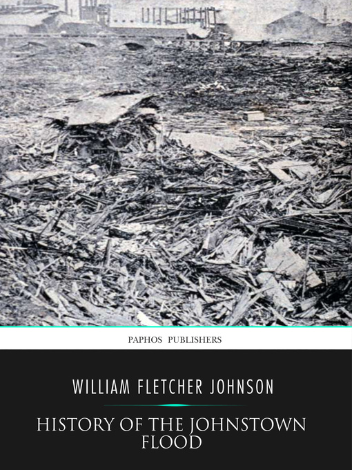 Title details for History of the Johnstown Flood by William Fletcher Johnson - Available